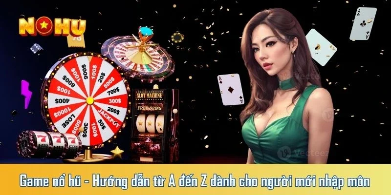 Game nổ hũ - Hướng dẫn từ A - Z dành cho người mới nhập môn 