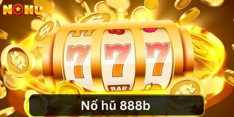 Nổ Hũ 888b - Sự Lựa Chọn Hàng đầu Của Những Game Thủ 2024